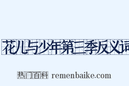 花儿与少年第三季反义词是什么意思的图片